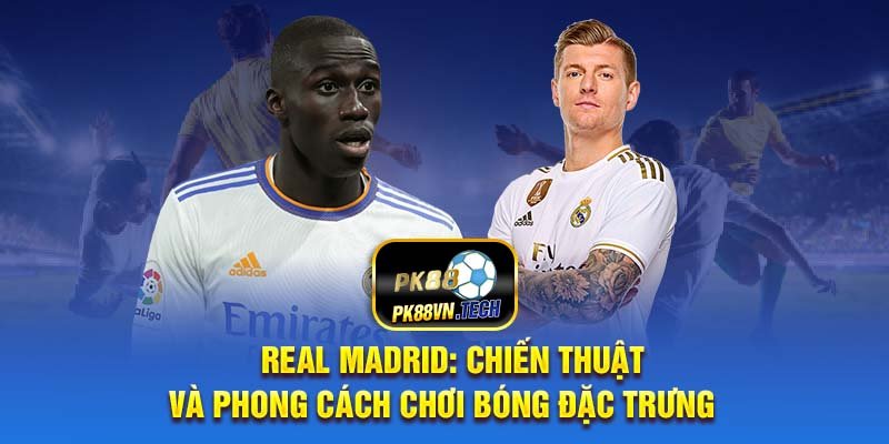 Real Madrid: Chiến Thuật và Phong Cách Chơi Bóng Đặc Trưng