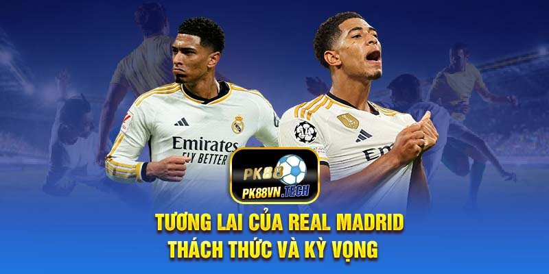 Tương Lai của Real Madrid: Thách Thức và Kỳ Vọng