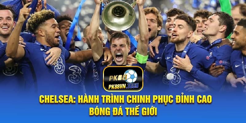 chelsea-hanh-trinh-chinh-phuc-dinh-cao-bong-da-the-gioi